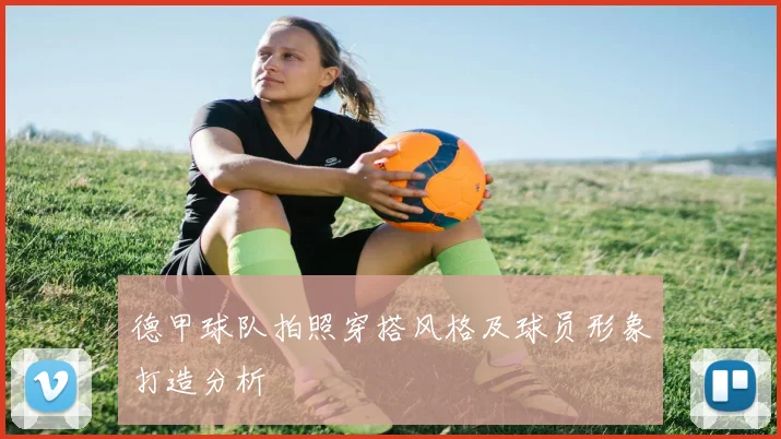 德甲球队拍照穿搭风格及球员形象打造分析