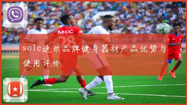 sole速尔品牌健身器材产品优势与使用评价