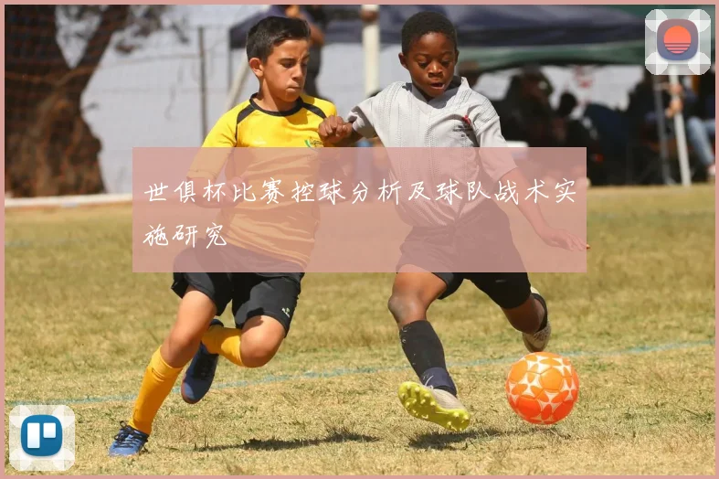世俱杯比赛控球分析及球队战术实施研究