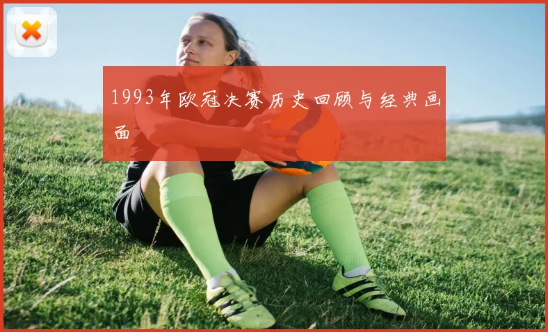 1993年欧冠决赛历史回顾与经典画面